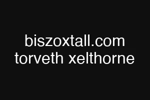 biszoxtall.com torveth xelthorne