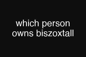 which person owns biszoxtall